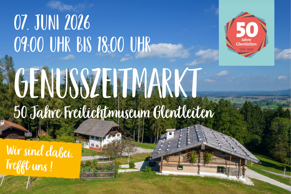 12.05.2026 GENUSSZEITMARKT im Freilichtmuseum GLENTLEITEN